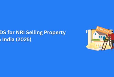 TDS Rules for NRIs Selling Property in India: Complete Guide