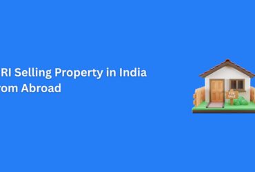 Complete Step-by-Step Guide for NRIs to Sell Property in India from Overseas