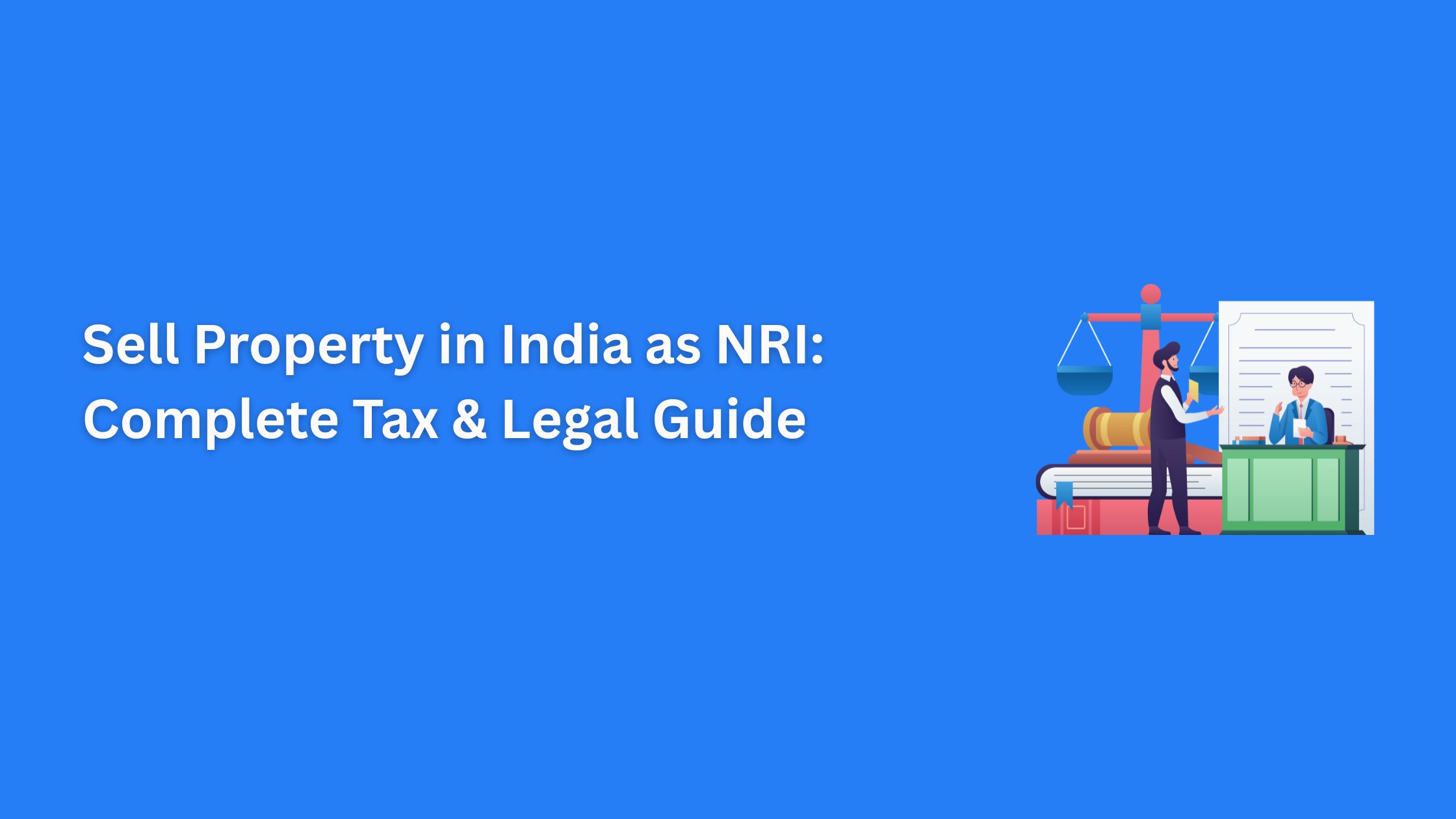 Complete Guide for NRIs on Selling Property in India: Key Tax, and Remittance Steps