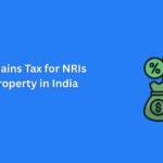 Capital Gains Tax for NRIs Selling Property in India