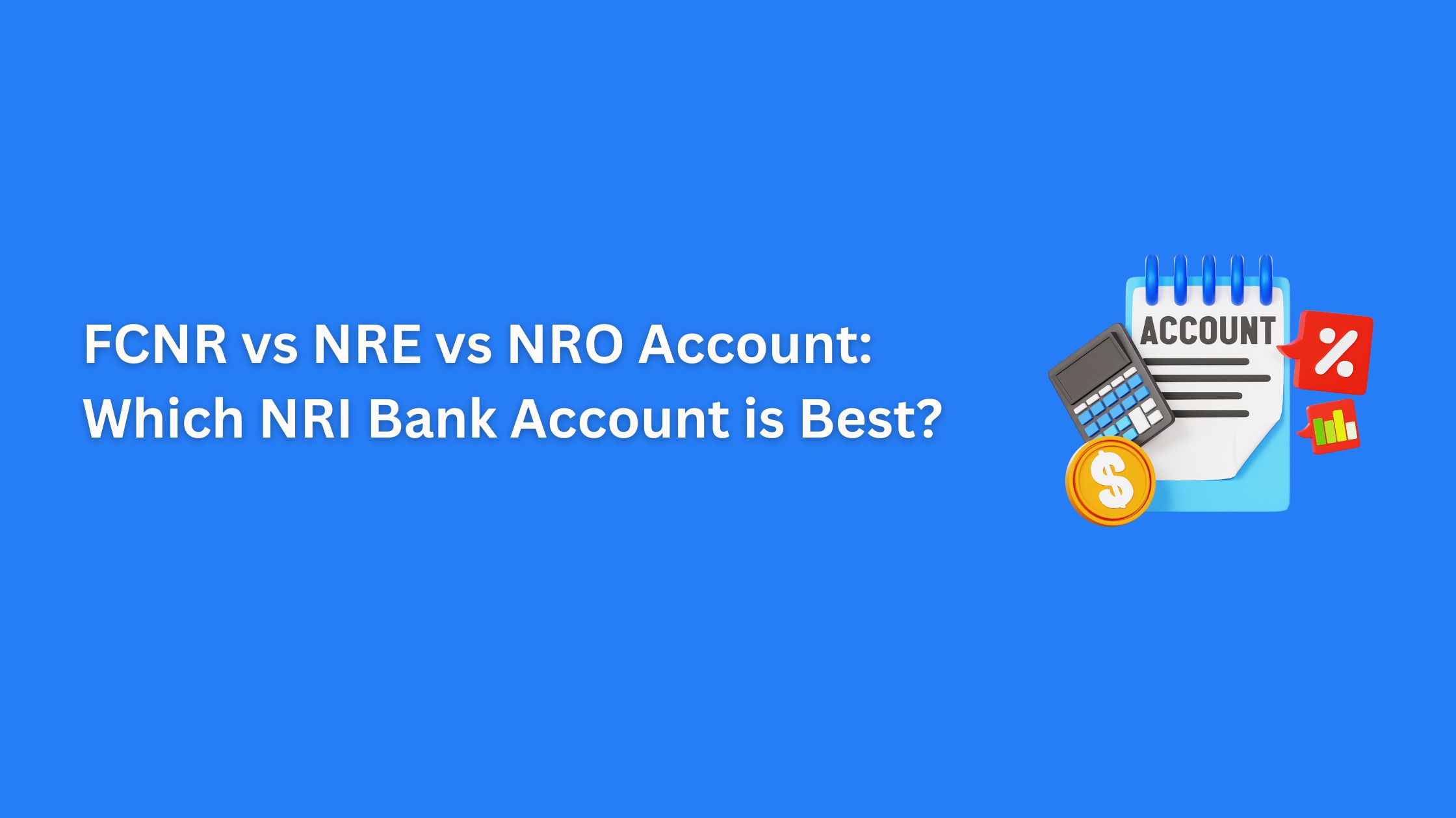 FCNR vs NRE vs NRO Account: Which NRI Bank Account is Best?