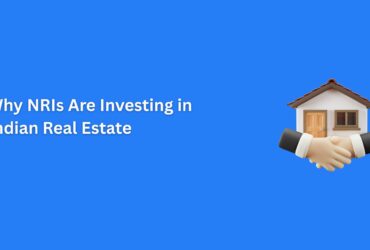 Why NRIs Are Investing in Indian Real Estate: Key Benefits & Opportunities